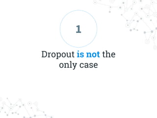Dropout is not the
only case
1
 