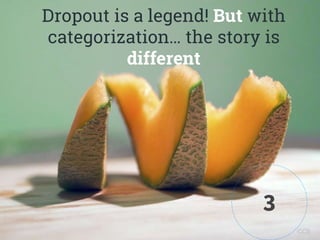 Dropout is a legend! But with
categorization… the story is
different
CC0
3
 
