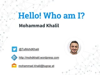 Mohammad Khalil
Hello! Who am I?
 