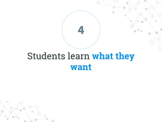 Students learn what they
want
4
 