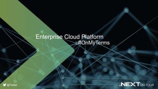 Enterprise Cloud Platform
#OnMyTerms
@Twitter
 