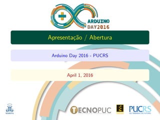 DO TAMANHO DO FUTURO
Apresenta¸c˜ao / Abertura
Arduino Day 2016 - PUCRS
April 1, 2016
 