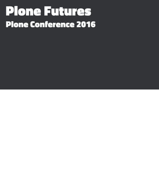 Plone Futures
Plone Conference 2016
 