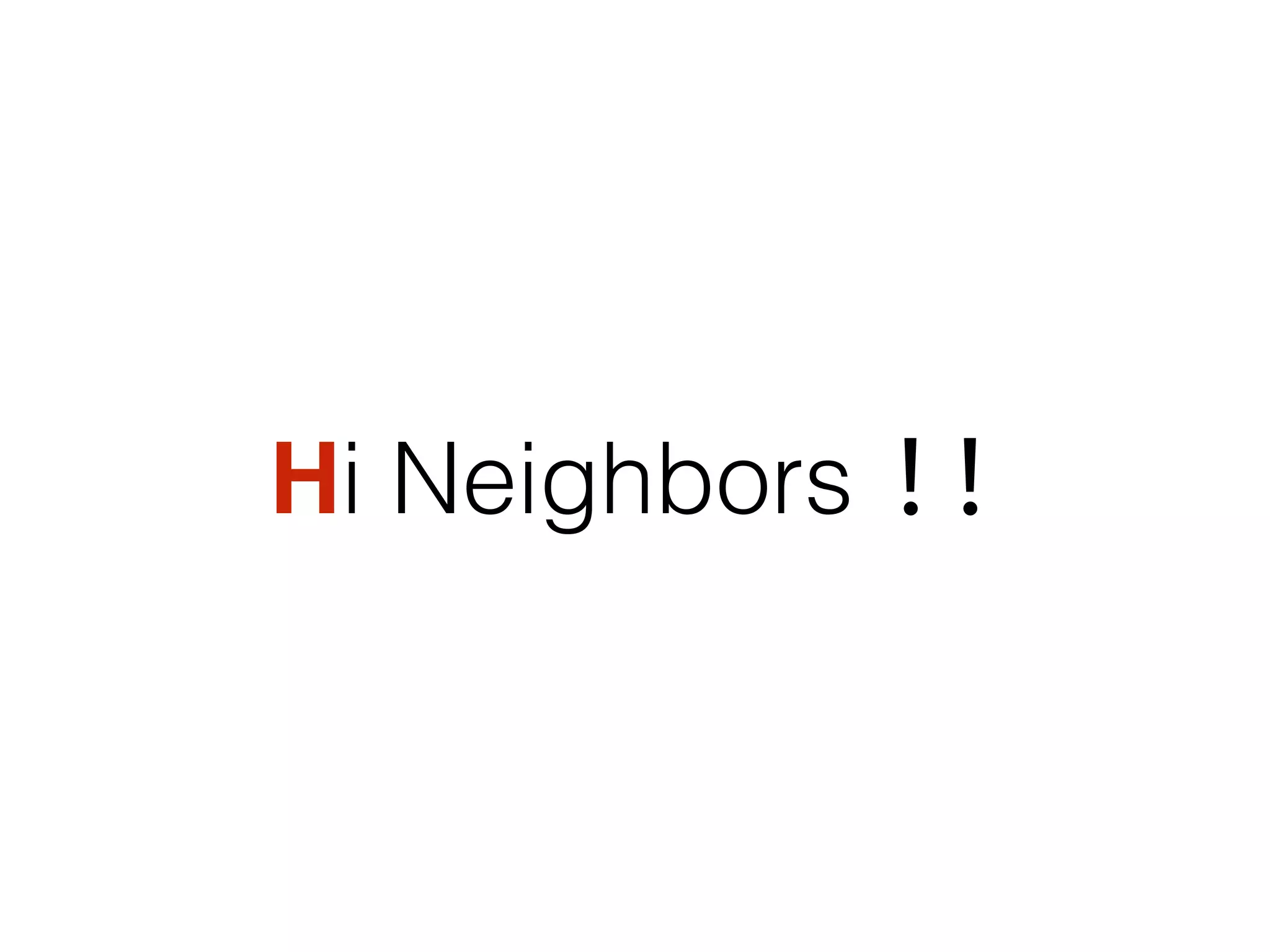 Hi Neighbors !!
 