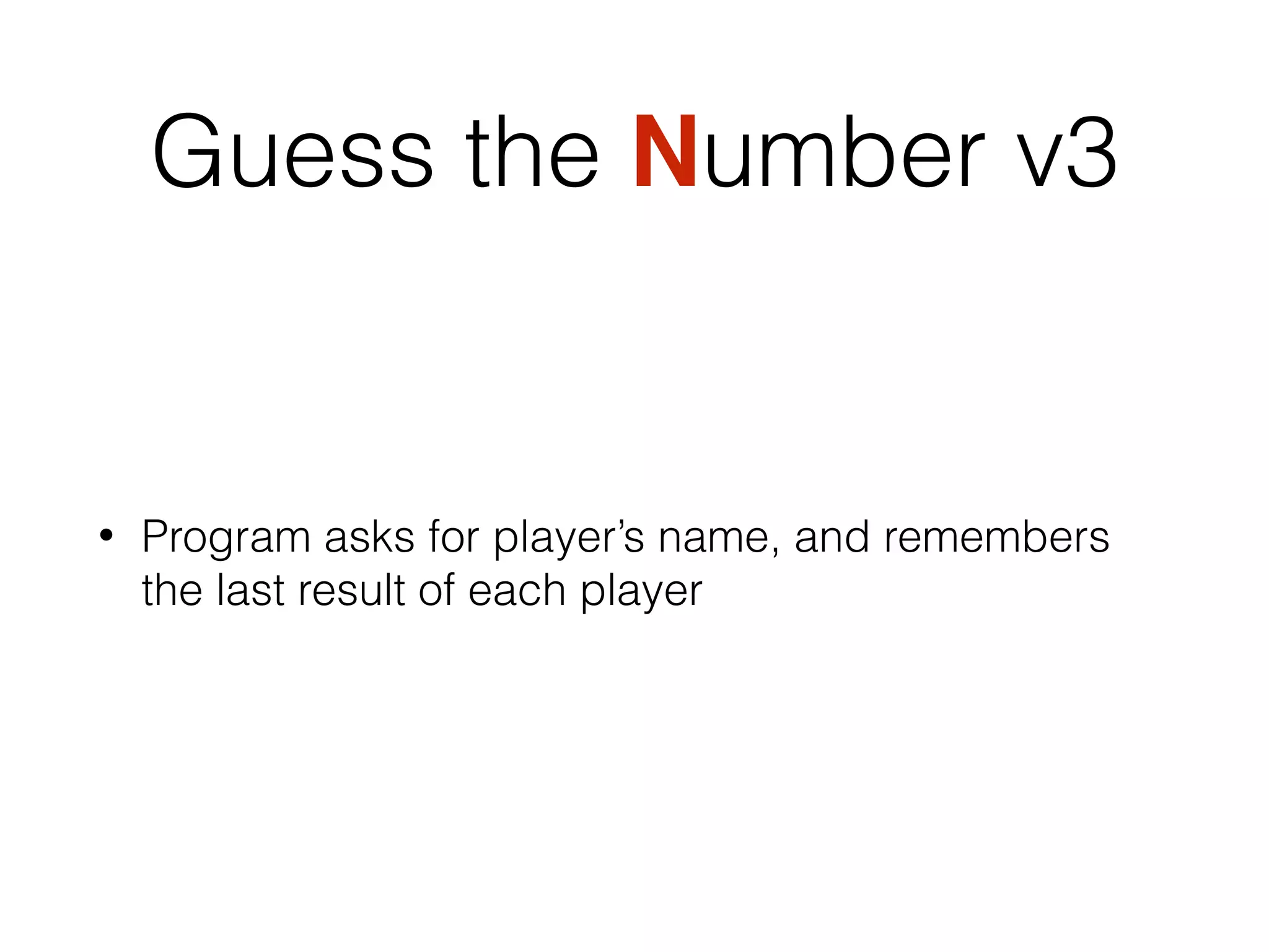 Guess the Number v3
• Program asks for player’s name, and remembers
the last result of each player
 