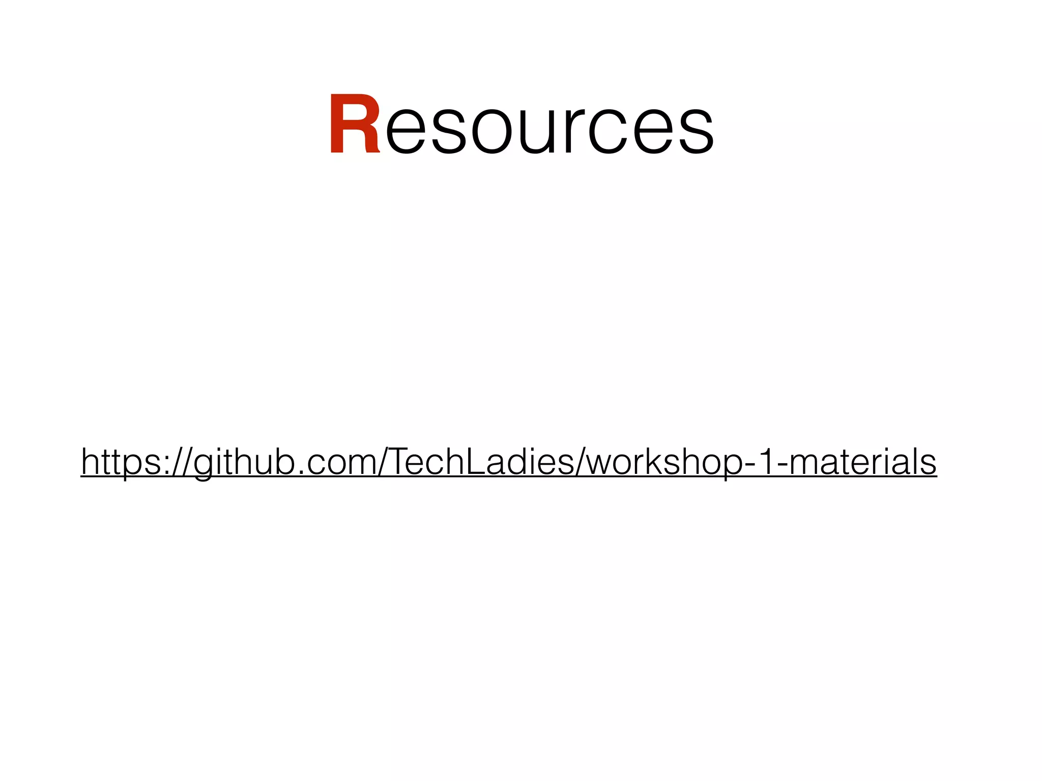 Resources
https://github.com/TechLadies/workshop-1-materials
 