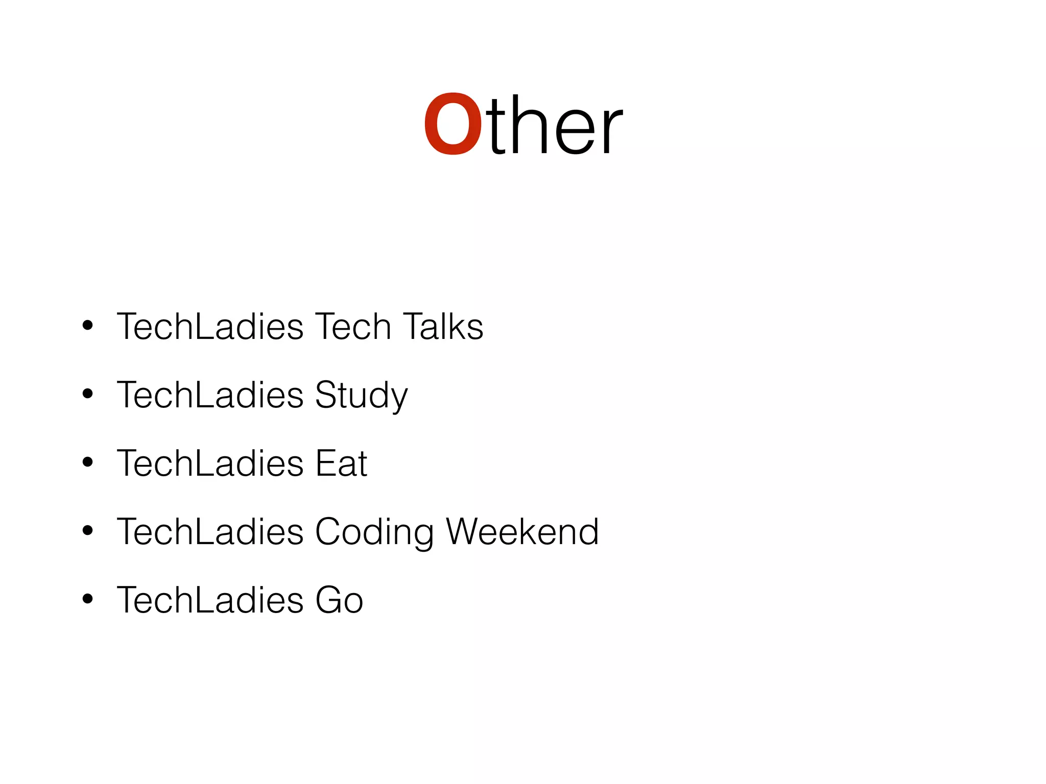 Other
• TechLadies Tech Talks
• TechLadies Study
• TechLadies Eat
• TechLadies Coding Weekend
• TechLadies Go
 