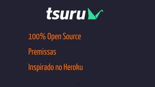 100% Open Source
Premissas
Inspirado no Heroku
16
 