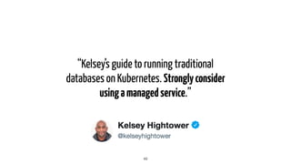 “Kelsey’s guide to running traditional
databases on Kubernetes. Stronglyconsider
usingamanagedservice.”
49
 