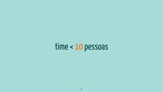 time < 10 pessoas
6
 