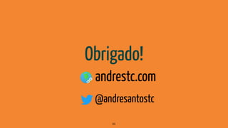Obrigado!
andrestc.com
85
@andresantostc
 
