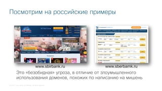 © 2018 Cisco and/or its affiliates. All rights reserved.
Посмотрим на российские примеры
Это «безобидная» угроза, в отличие от злоумышленного
использования доменов, похожих по написанию на мишень
www.sbirbank.ru www.sberbamk.ru
 
