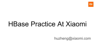 HBase Practice At Xiaomi
huzheng@xiaomi.com
 