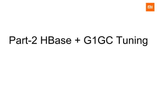 Part-2 HBase + G1GC Tuning
 