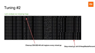 Tuning #2
Let’s analyze our mixed gc logs
Cleanup 550-502=48 old regions every mixed gc
Stop mixed gc util G1HeapWastePercent
 