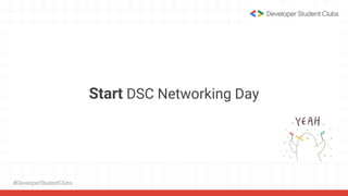 #DeveloperStudentClubs
Start DSC Networking Day
 