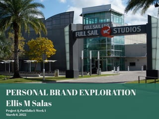 PERSONAL BRAND EXPLORATION


Ellis M Salas


Project & Portfolio I: Week 1


March 6, 2022
 