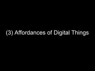 (3) Affordances of Digital Things

 