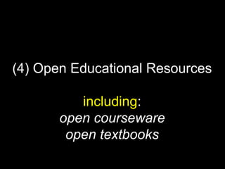 (4) Open Educational Resources
including:
open courseware
open textbooks

 