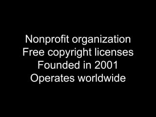 Nonprofit organization
Free copyright licenses
Founded in 2001
Operates worldwide

 