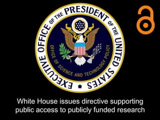 White House issues directive supporting
public access to publicly funded research

 