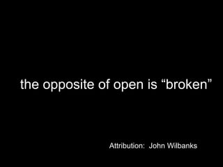 the opposite of open is “broken”

Attribution: John Wilbanks

 