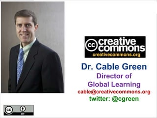 Dr. Cable Green
Director of
Global Learning
cable@creativecommons.org

twitter: @cgreen

 