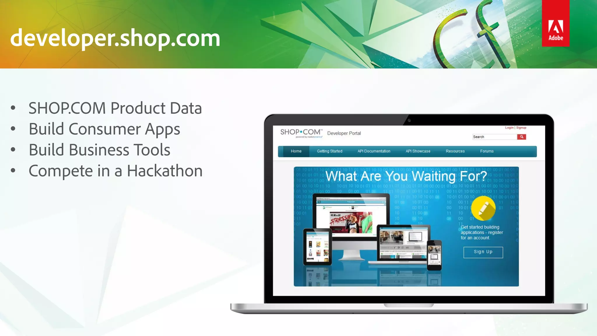 38
• SHOP.COM Product Data
• Build Consumer Apps
• Build Business Tools
• Compete in a Hackathon
developer.shop.com
 