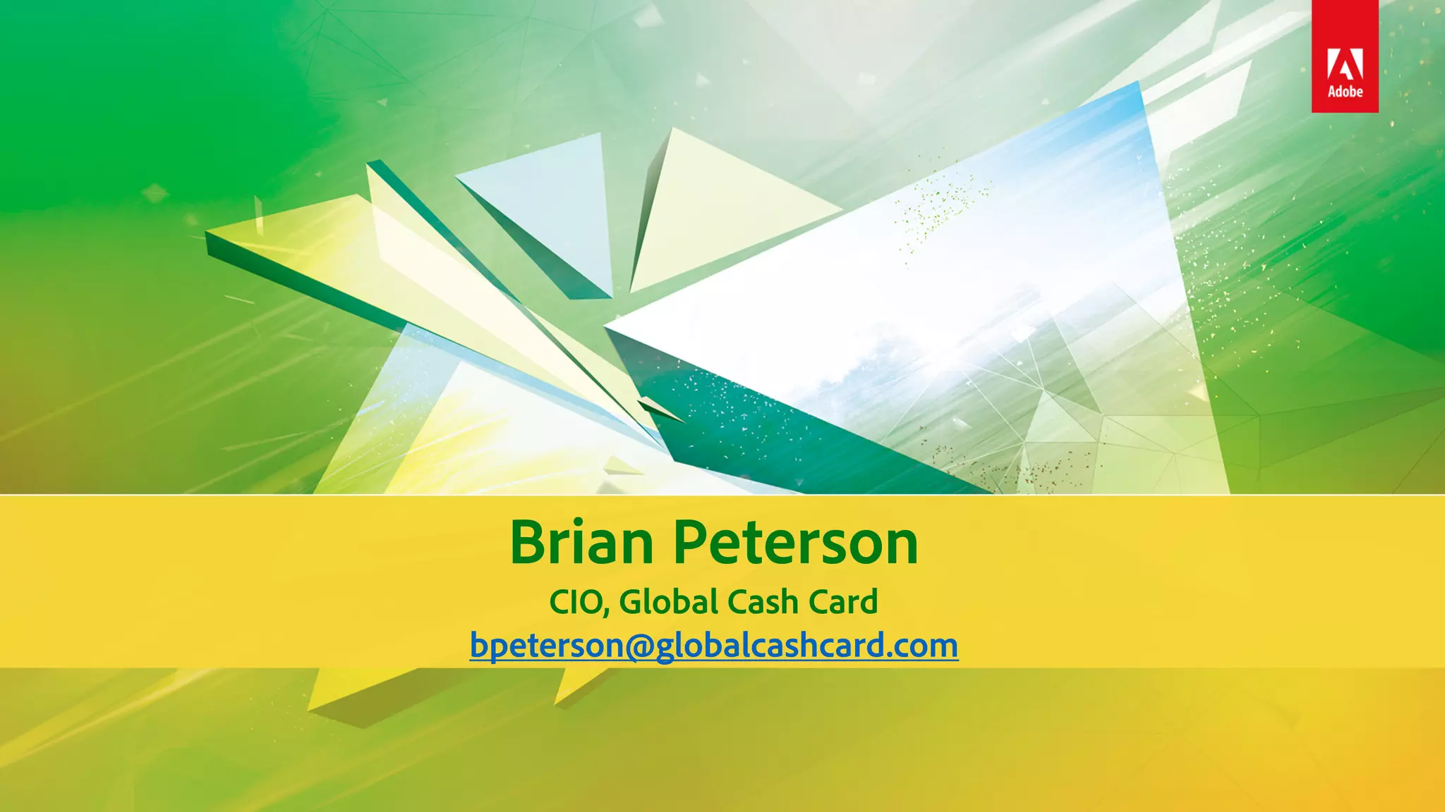 Brian Peterson
CIO, Global Cash Card
bpeterson@globalcashcard.com
 