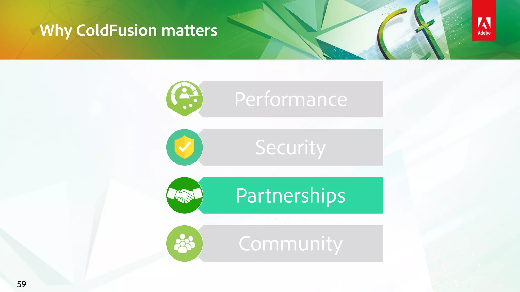 Why ColdFusion matters
59
Performance
Security
Partnerships
Community
 