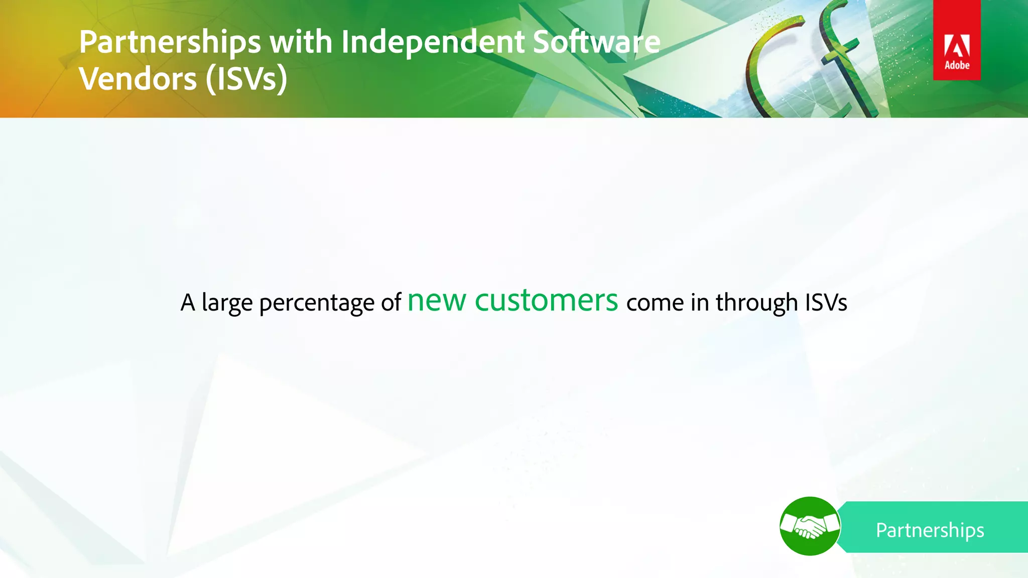 Partnerships with Independent Software
Vendors (ISVs)
Partnerships
A large percentage of new customers come in through ISVs
 