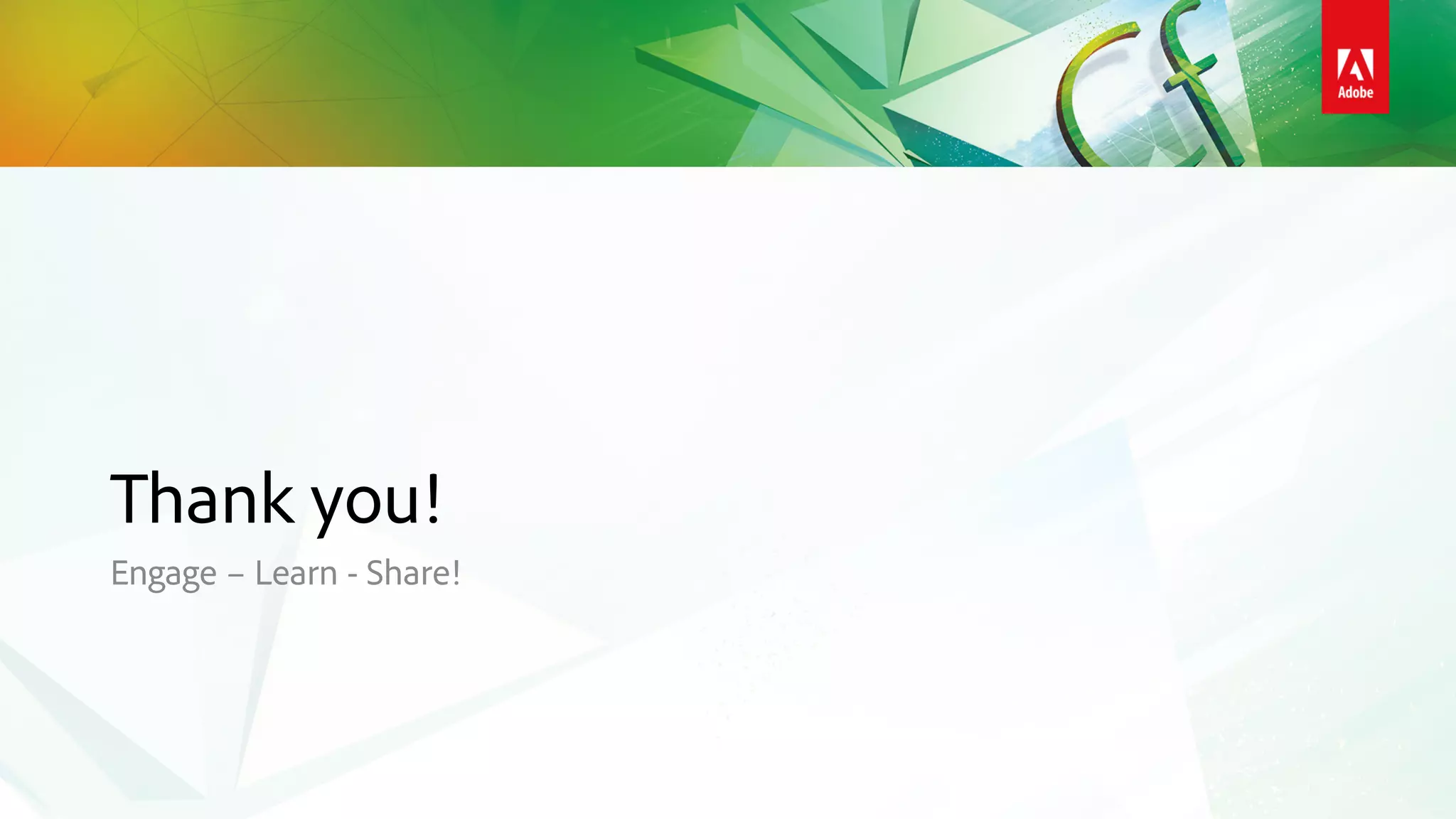 Thank you!
Engage – Learn - Share!
 