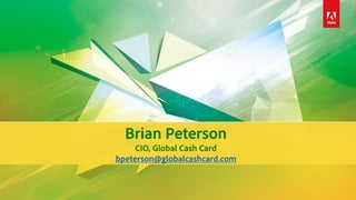 Brian Peterson
CIO, Global Cash Card
bpeterson@globalcashcard.com
 