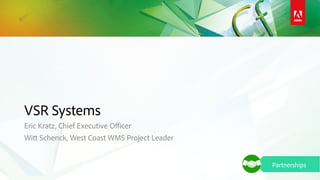 VSR Systems
Eric Kratz, Chief Executive Officer
Witt Schenck, West Coast WMS Project Leader
Partnerships
 