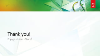 Thank you!
Engage – Learn - Share!
 