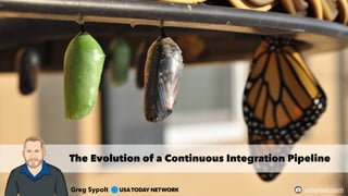 The Evolution of a Continuous Integration Pipeline
Greg Sypolt unsplash.com
 