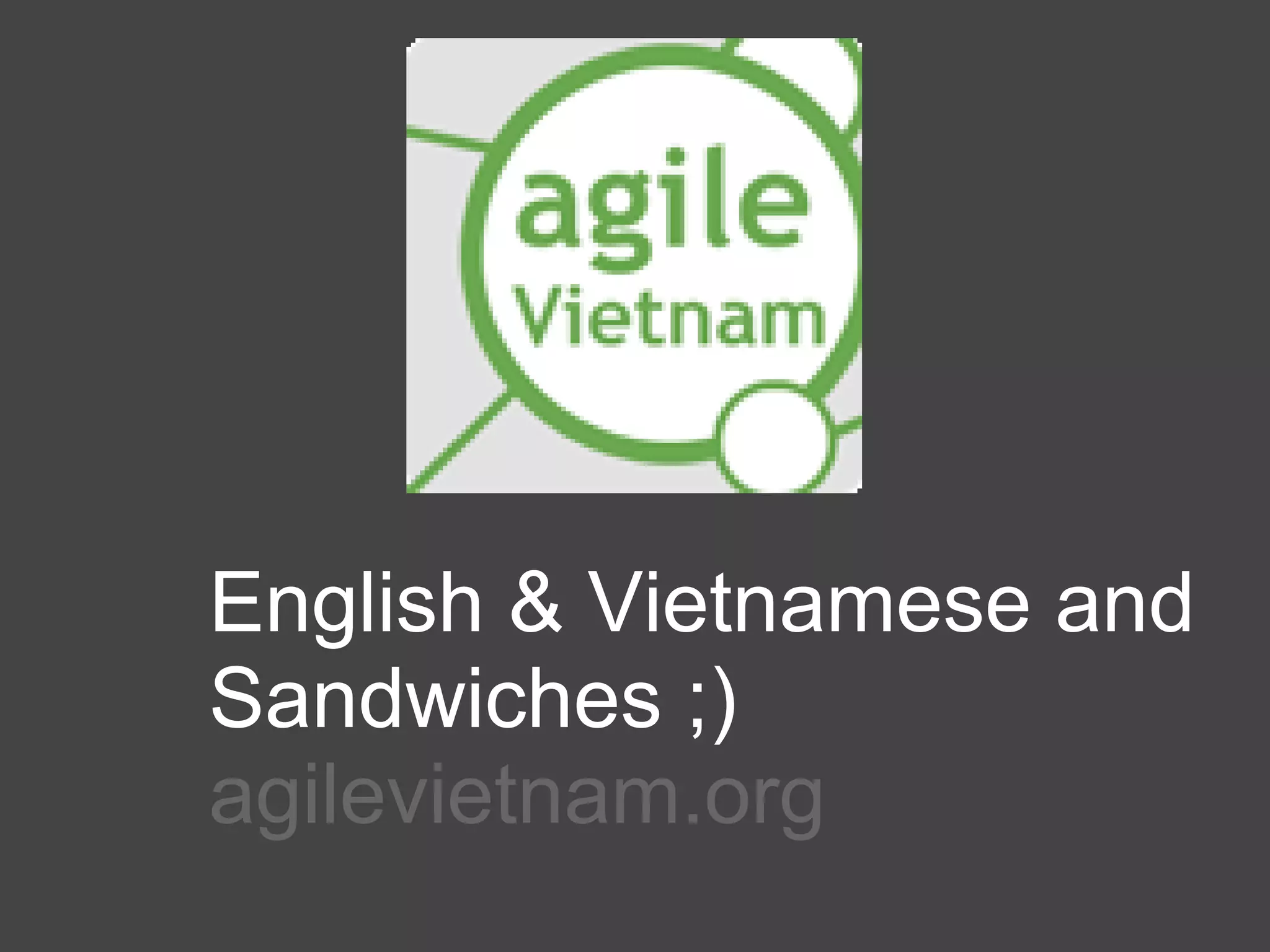 English & Vietnamese and
Sandwiches ;)
agilevietnam.org