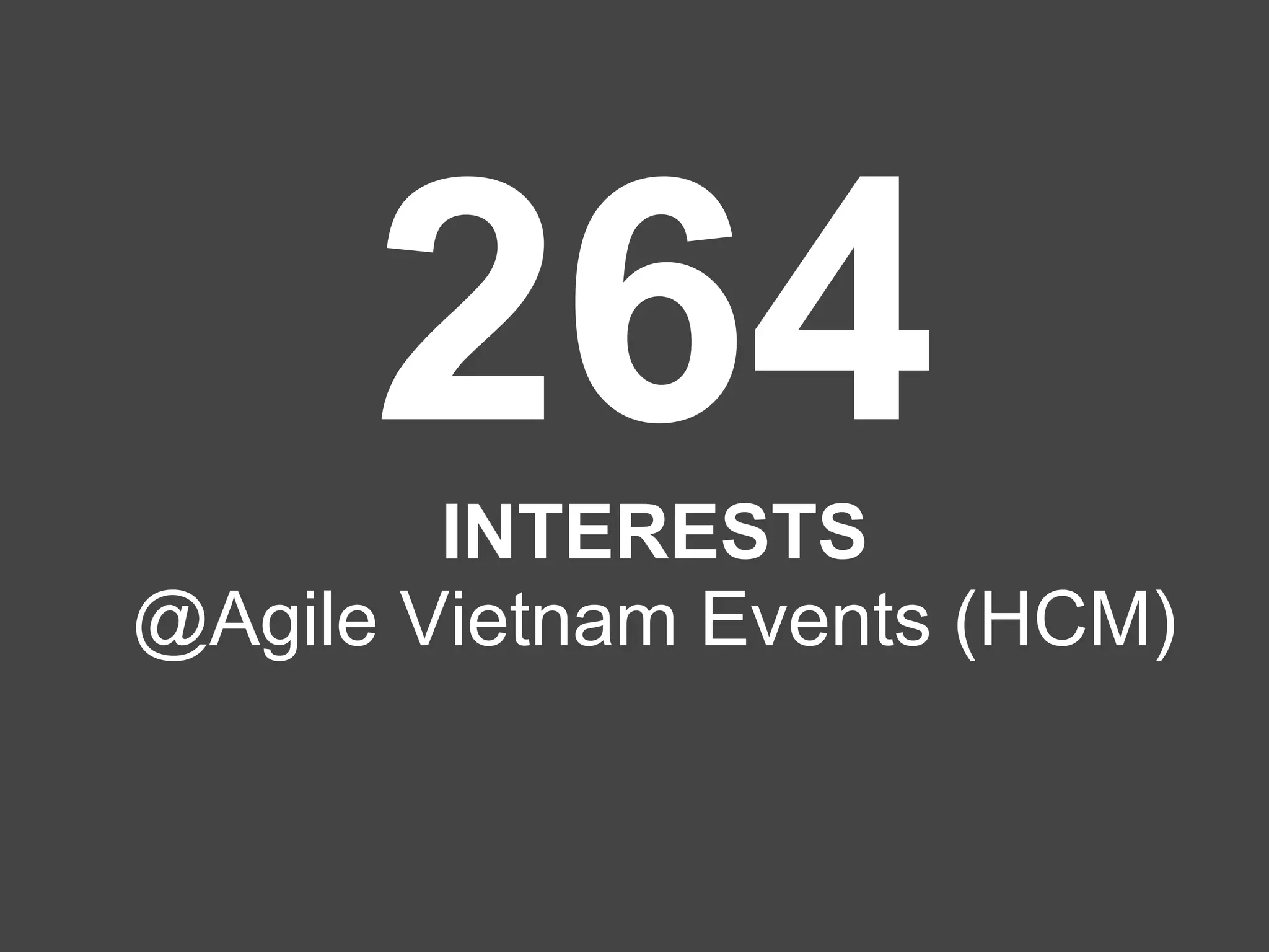 264
INTERESTS
@Agile Vietnam Events (HCM)