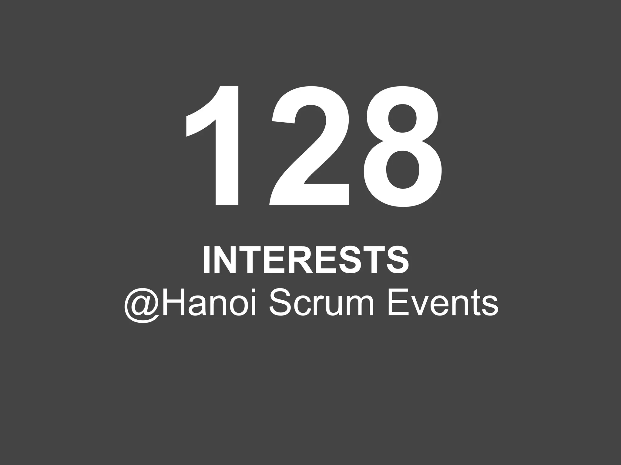 128
INTERESTS
@Hanoi Scrum Events
