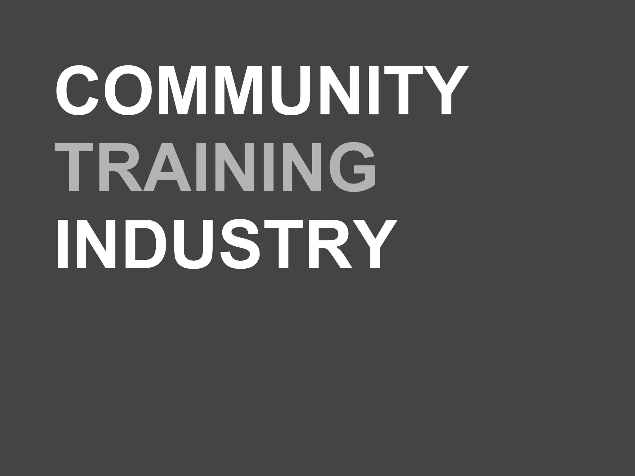 COMMUNITY
TRAINING
INDUSTRY