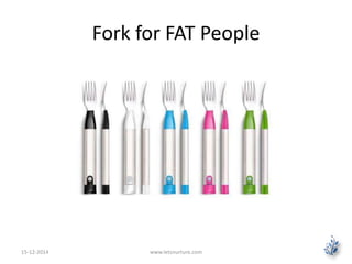 Fork for FAT People 
15-12-2014 www.letsnurture.com 
 