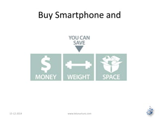 Buy Smartphone and 
15-12-2014 www.letsnurture.com 
 