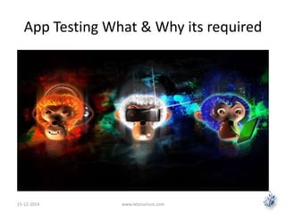 App Testing What & Why its required 
15-12-2014 www.letsnurture.com 
 