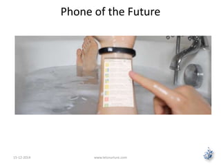 Phone of the Future 
15-12-2014 www.letsnurture.com 
 