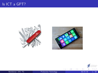 Is ICT a GPT?
Bartelsman (VU, TI) Production Technology 06/27/18 1 / 29
 