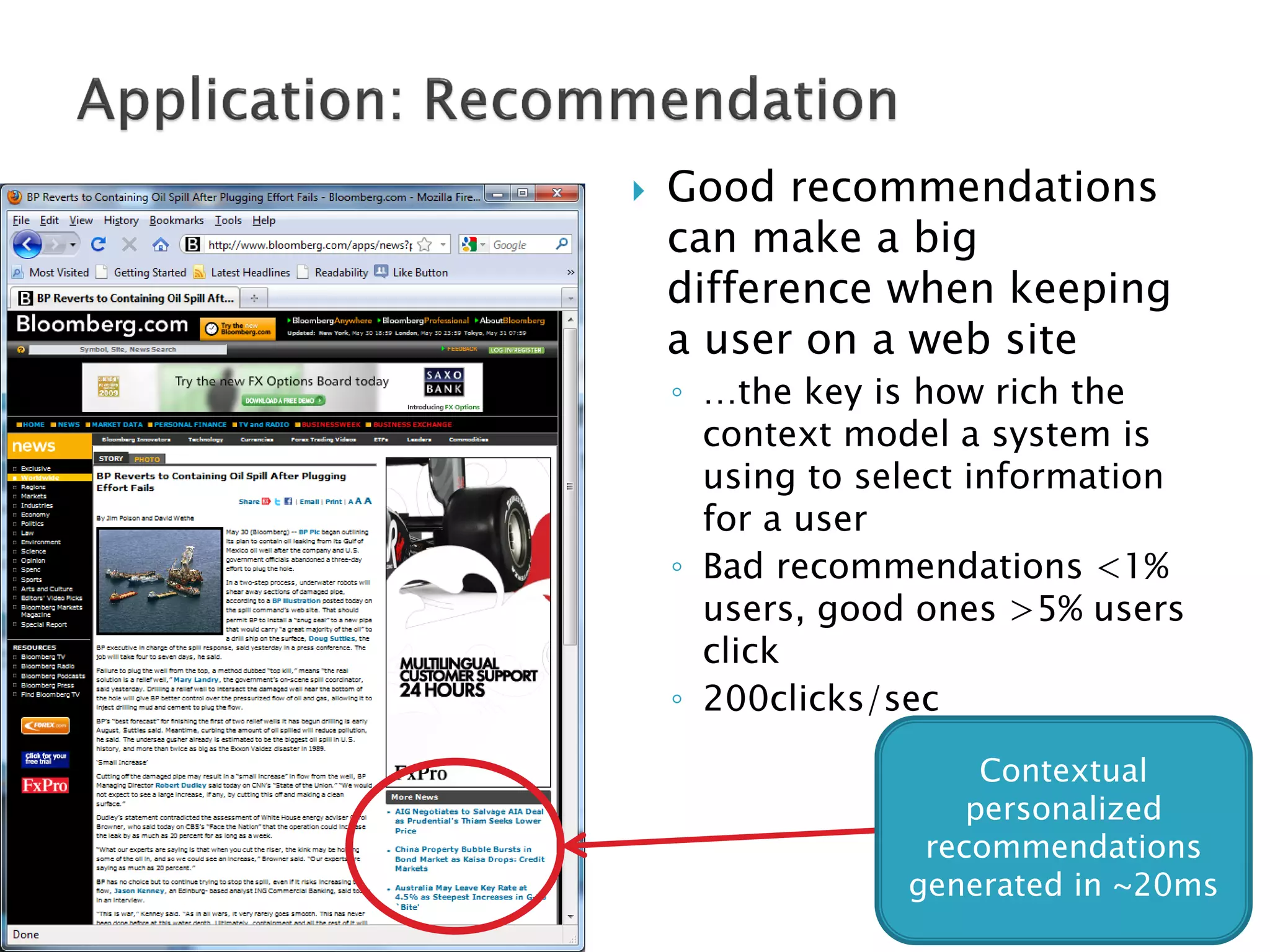 

Good recommendations
can make a big
difference when keeping
a user on a web site
◦ …the key is how rich the
context model a system is
using to select information
for a user
◦ Bad recommendations <1%
users, good ones >5% users
click
◦ 200clicks/sec
Contextual
personalized
recommendations
generated in ~20ms

 