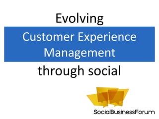 Customer Experience
Management
Evolving
through social
 