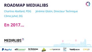 ROADMAP MEDIALIBS
Charline Abellard, PDG
En 2017...
Jérémie Glotin, Directeur Technique
Côme Juhel, DG
 