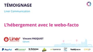 TÉMOIGNAGE
Liner Communication
Vincent PASQUIET 
Gérant
L’hébergement avec le webo-facto
 