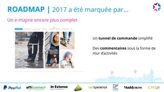 ROADMAP | 2017 a été marquée par...
Un tunnel de commande simplifié
Des commentaires sous la forme de
mur d’activités
Un e-majine encore plus complet
 